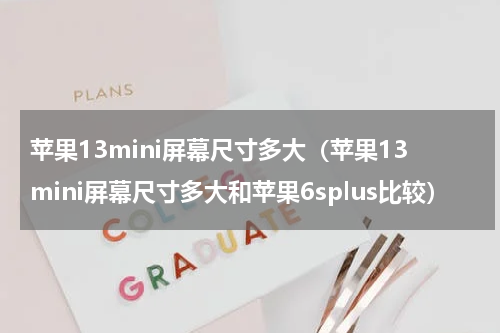 苹果13mini屏幕尺寸多大（苹果13mini屏幕尺寸多大和苹果6splus比较）