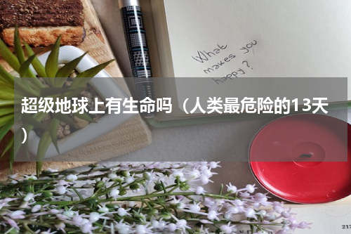 超级地球上有生命吗（人类最危险的13天）