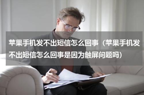 苹果手机发不出短信怎么回事（苹果手机发不出短信怎么回事是因为触屏问题吗）