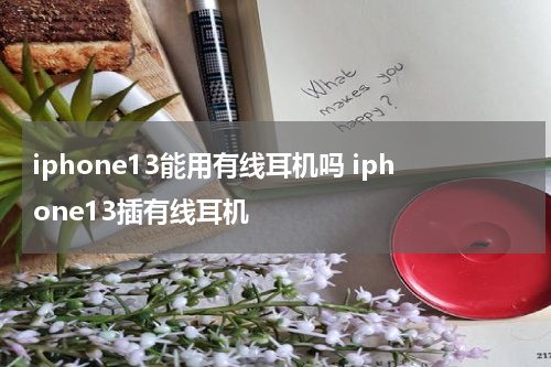 iphone13能用有线耳机吗 iphone13插有线耳机