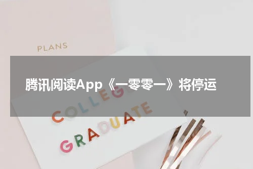 腾讯阅读App《一零零一》将停运