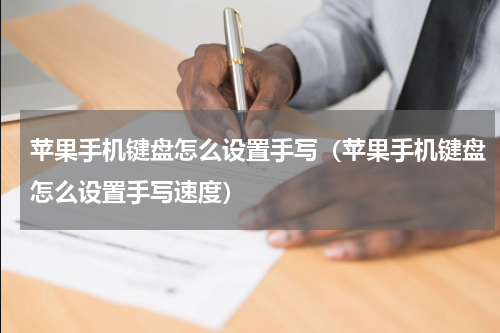 苹果手机键盘怎么设置手写（苹果手机键盘怎么设置手写速度）