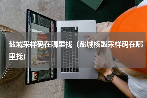 盐城采样码在哪里找（盐城核酸采样码在哪里找）