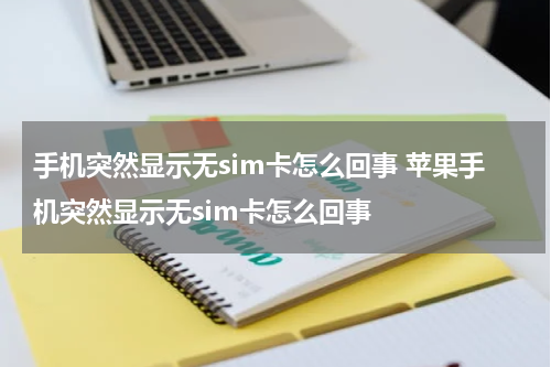 手机突然显示无sim卡怎么回事 苹果手机突然显示无sim卡怎么回事