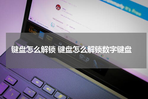 键盘怎么解锁 键盘怎么解锁数字键盘
