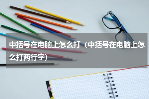 中括号在电脑上怎么打（中括号在电脑上怎么打两行字）