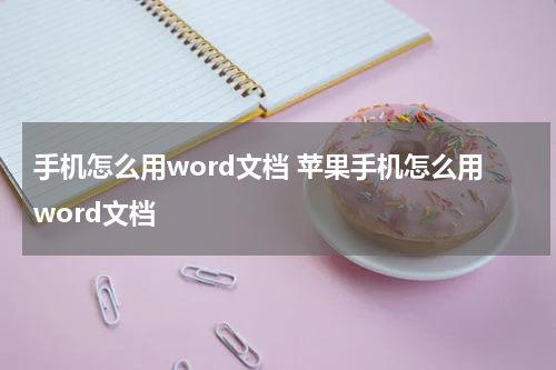 手机怎么用word文档 苹果手机怎么用word文档