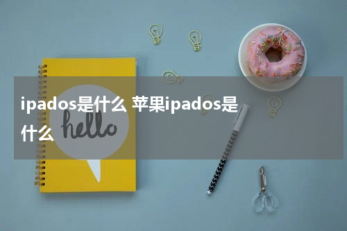 ipados是什么 苹果ipados是什么