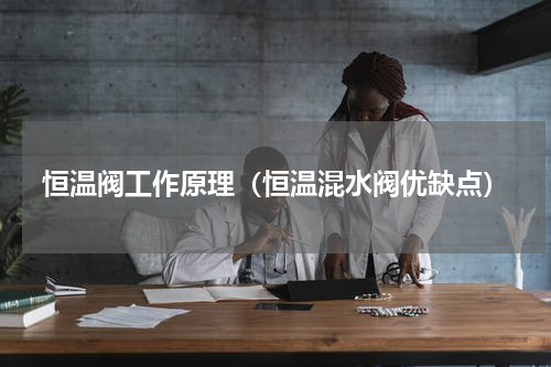 恒温阀工作原理（恒温混水阀优缺点）