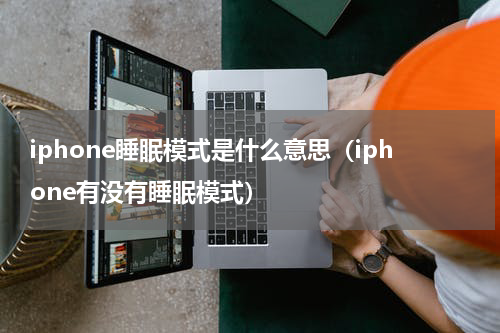iphone睡眠模式是什么意思（iphone有没有睡眠模式）