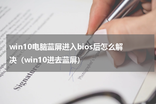 win10电脑蓝屏进入bios后怎么解决（win10进去蓝屏）