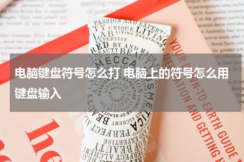 电脑键盘符号怎么打 电脑上的符号怎么用键盘输入