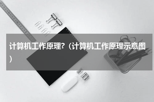 计算机工作原理?（计算机工作原理示意图）