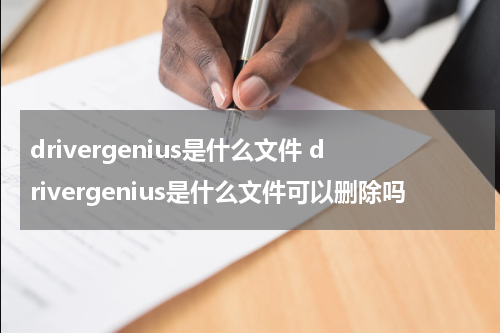 drivergenius是什么文件 drivergenius是什么文件可以删除吗