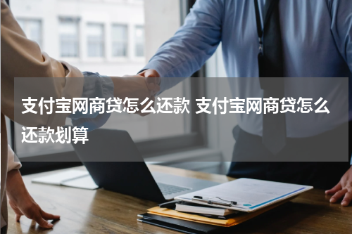 支付宝网商贷怎么还款 支付宝网商贷怎么还款划算