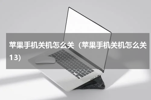 苹果手机关机怎么关（苹果手机关机怎么关13）