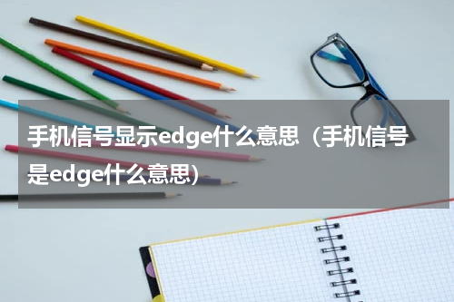 手机信号显示edge什么意思（手机信号是edge什么意思）