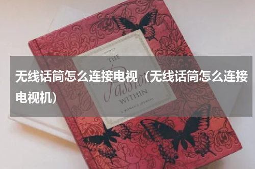 无线话筒怎么连接电视（无线话筒怎么连接电视机）