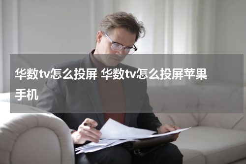 华数tv怎么投屏 华数tv怎么投屏苹果手机