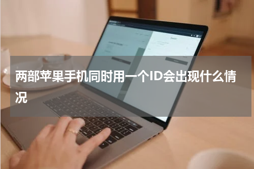 两部苹果手机同时用一个ID会出现什么情况
