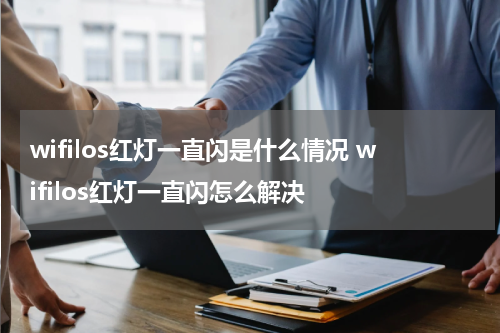wifilos红灯一直闪是什么情况 wifilos红灯一直闪怎么解决