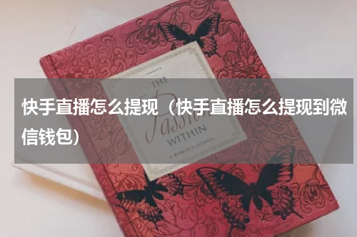 快手直播怎么提现（快手直播怎么提现到微信钱包）
