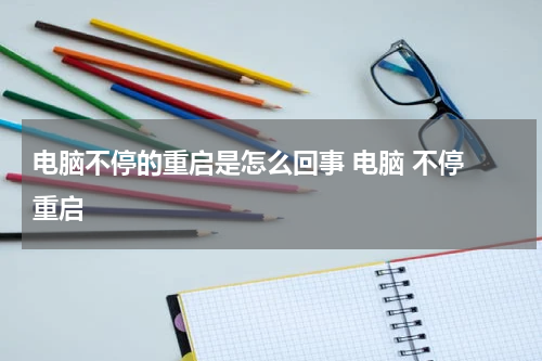 电脑不停的重启是怎么回事 电脑 不停 重启
