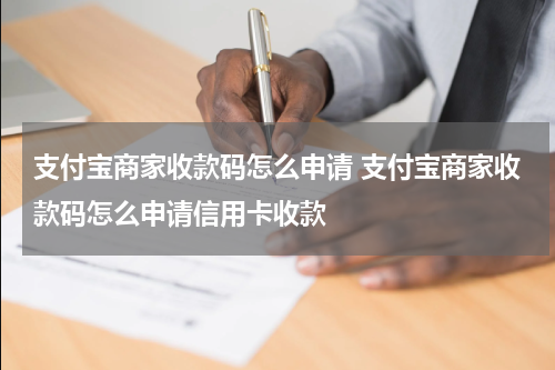 支付宝商家收款码怎么申请 支付宝商家收款码怎么申请信用卡收款
