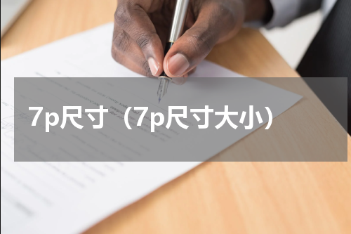 7p尺寸（7p尺寸大小）