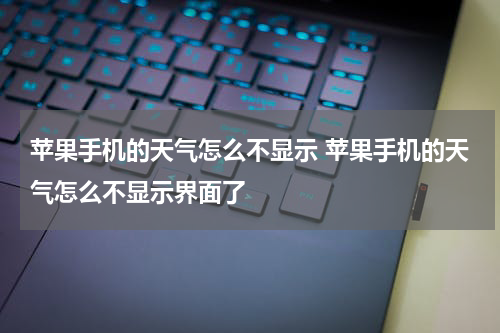 苹果手机的天气怎么不显示 苹果手机的天气怎么不显示界面了