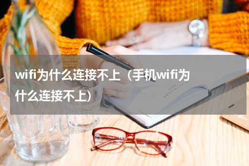 wifi为什么连接不上（手机wifi为什么连接不上）