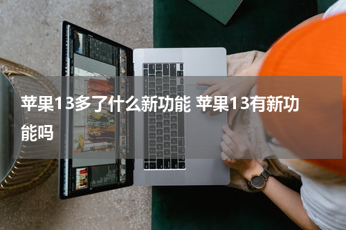 苹果13多了什么新功能 苹果13有新功能吗