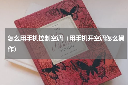 怎么用手机控制空调（用手机开空调怎么操作）