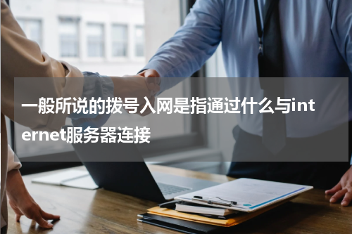 一般所说的拨号入网是指通过什么与internet服务器连接