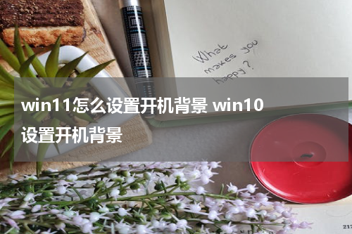 win11怎么设置开机背景 win10设置开机背景