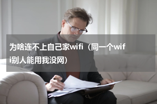 为啥连不上自己家wifi（同一个wifi别人能用我没网）