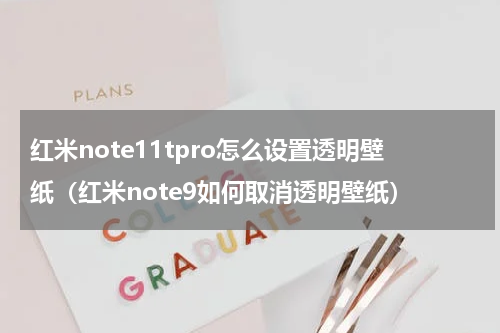 红米note11tpro怎么设置透明壁纸（红米note9如何取消透明壁纸）