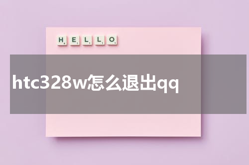 htc328w怎么退出qq