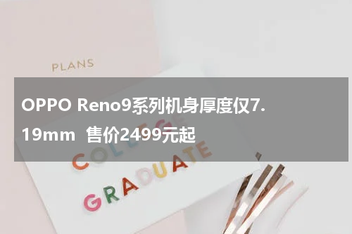 OPPO Reno9系列机身厚度仅7.19mm  售价2499元起