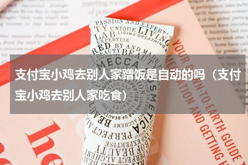 支付宝小鸡去别人家蹭饭是自动的吗（支付宝小鸡去别人家吃食）