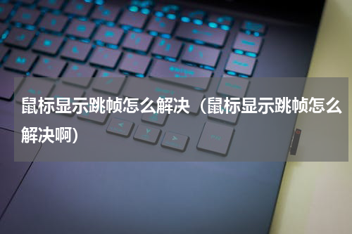 鼠标显示跳帧怎么解决（鼠标显示跳帧怎么解决啊）