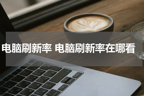 电脑刷新率 电脑刷新率在哪看