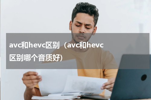 avc和hevc区别（avc和hevc区别哪个音质好）