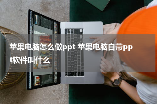 苹果电脑怎么做ppt 苹果电脑自带ppt软件叫什么