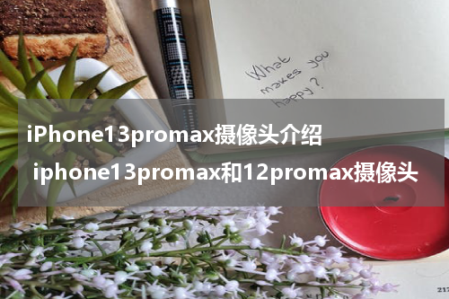 iPhone13promax摄像头介绍 iphone13promax和12promax摄像头