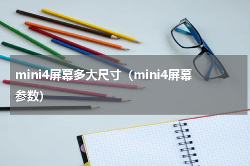 mini4屏幕多大尺寸（mini4屏幕参数）