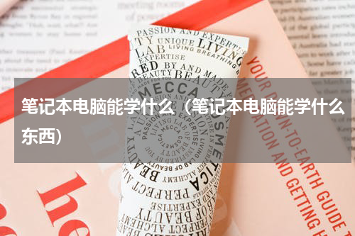 笔记本电脑能学什么（笔记本电脑能学什么东西）