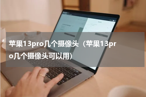 苹果13pro几个摄像头（苹果13pro几个摄像头可以用）
