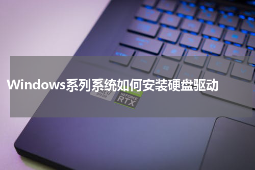 Windows系列系统如何安装硬盘驱动