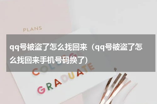 qq号被盗了怎么找回来（qq号被盗了怎么找回来手机号码换了）